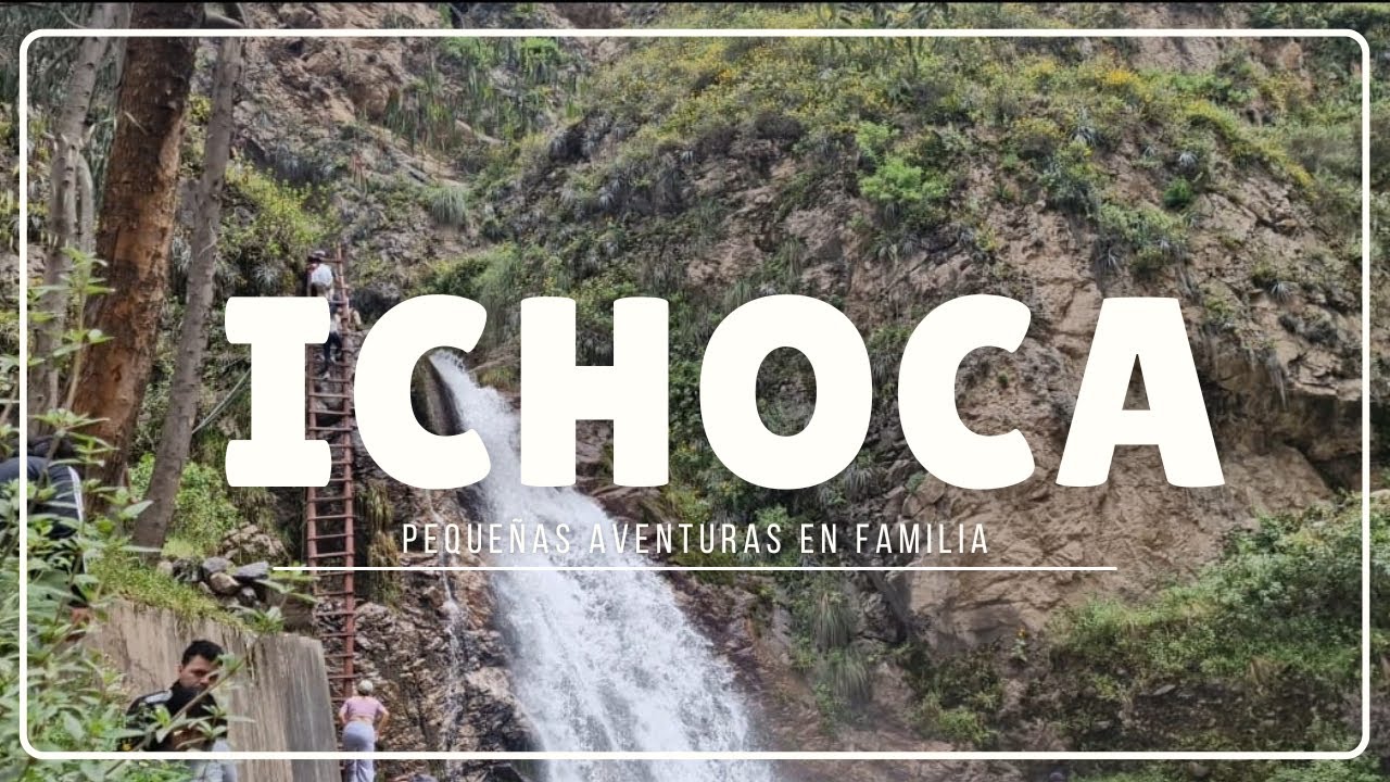Ichoca en familia - Catarata El Encuentro e Iglesia Santísima Cruz de Llumpo