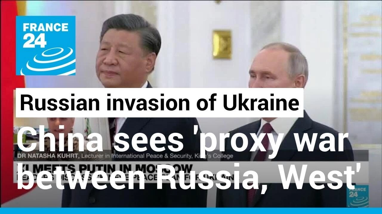 Xi in Moscow: China sees Russia's war on Ukraine 'as a proxy war between Russia and the West'
