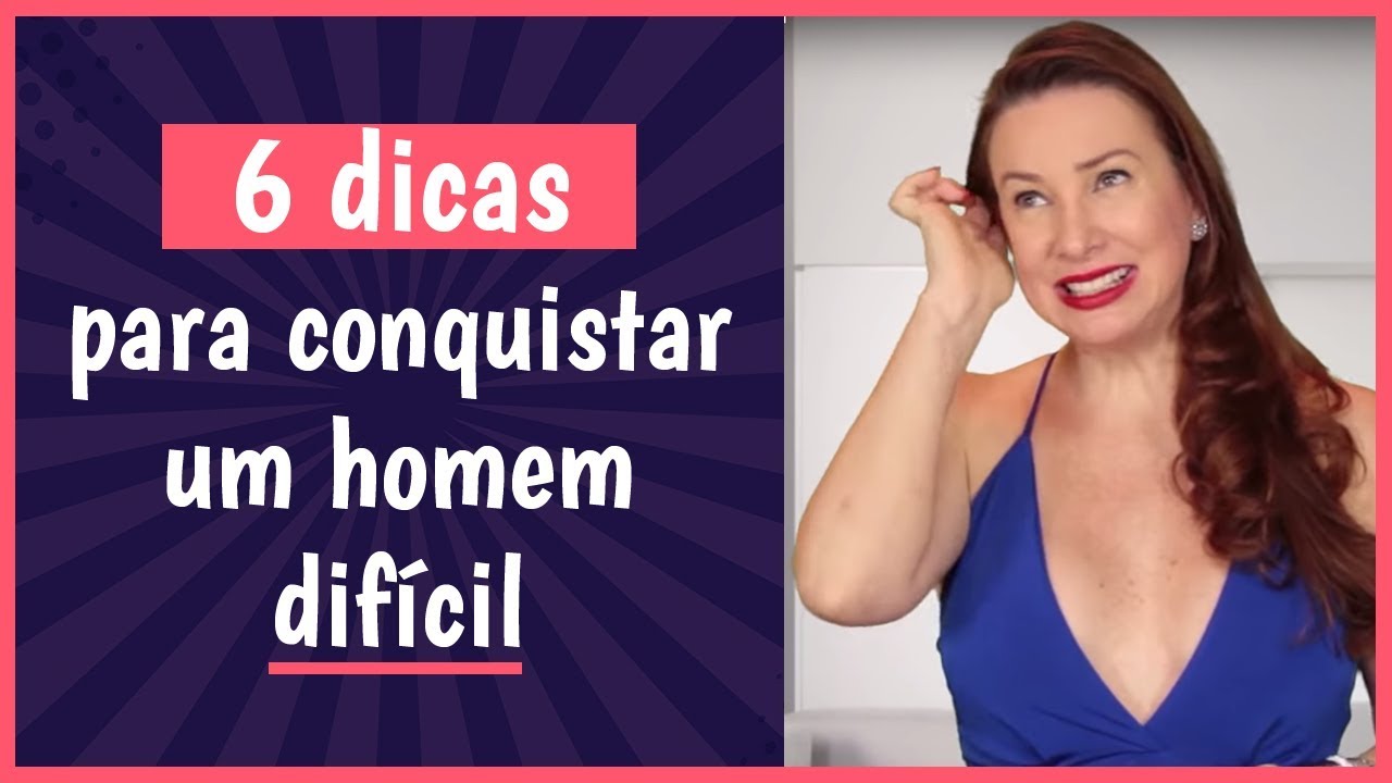 10 DICAS PARA CONQUISTAR UM HOMEM DIF&Iacute;CIL | Aprenda de uma vez POR TODAS!!!