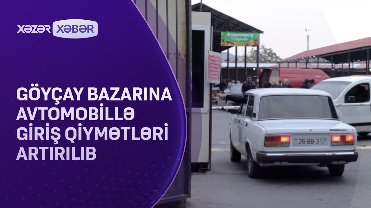 Göyçay bazarına avtomobillə giriş qiymətləri artırılıb