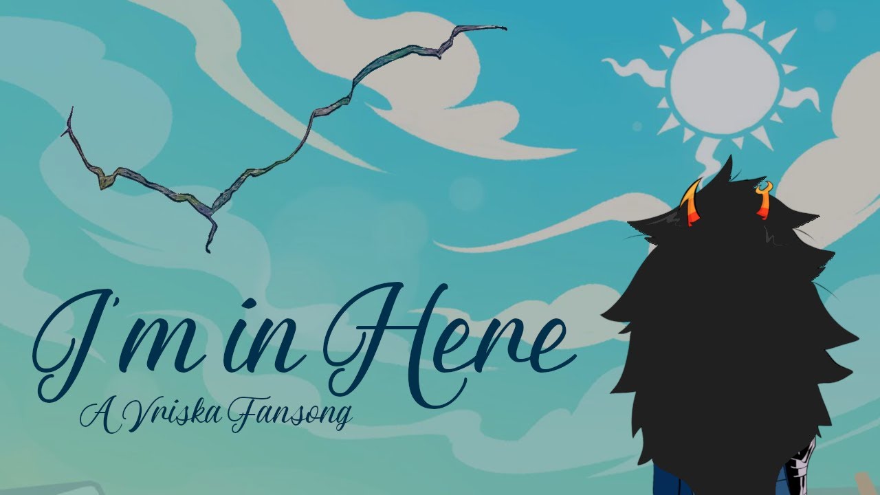 I'm in Here (Homestuck Fansong)
