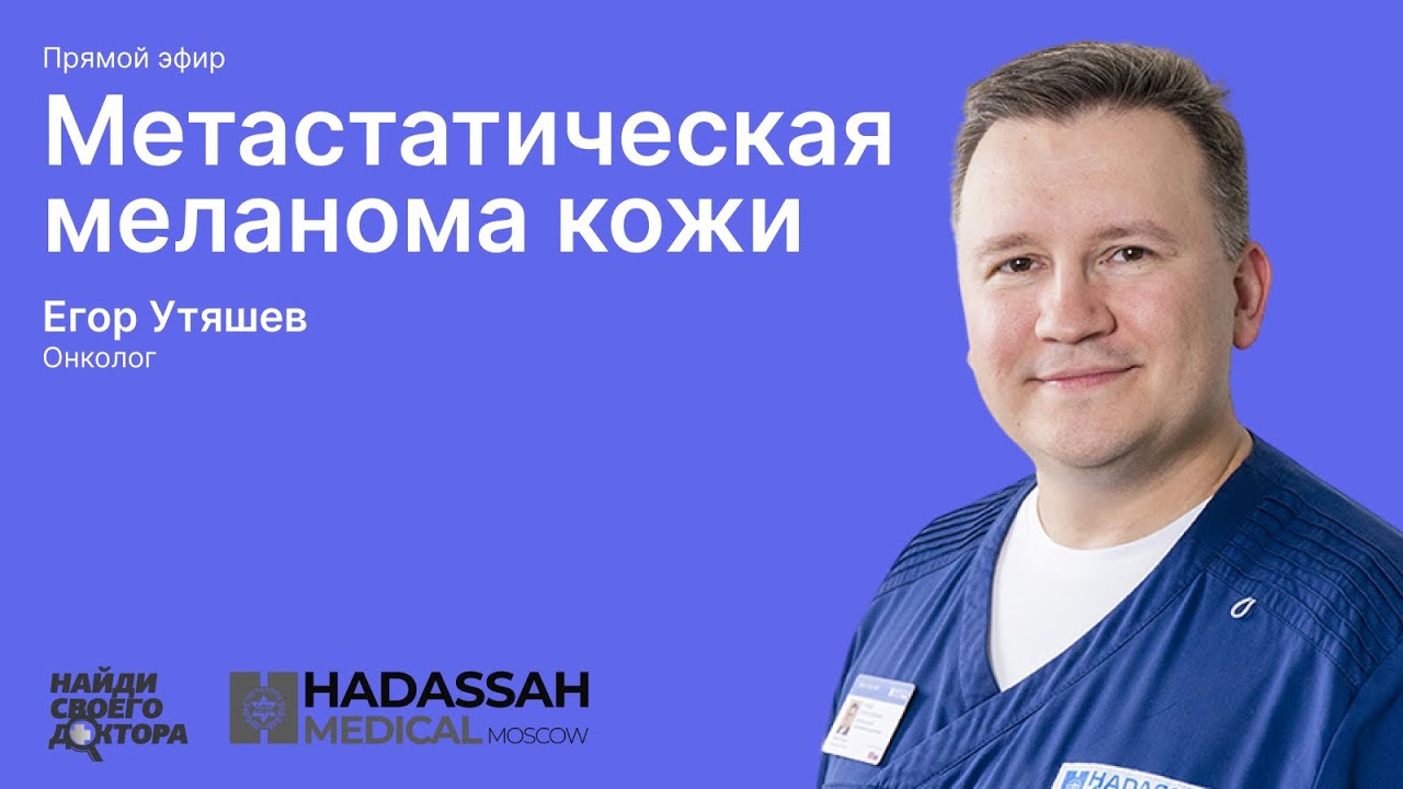 Метастатическая меланома кожи: онколог клиники «Хадасса» Егор Утяшев