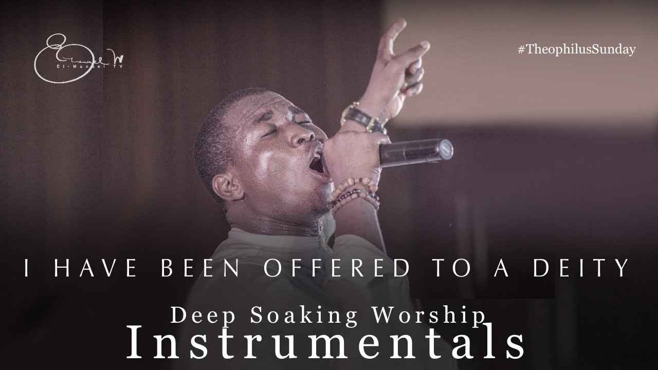 I Have Been Offered To A Deity - Min. Theophilus Sunday | Deep Soaking Worship Instrumentals