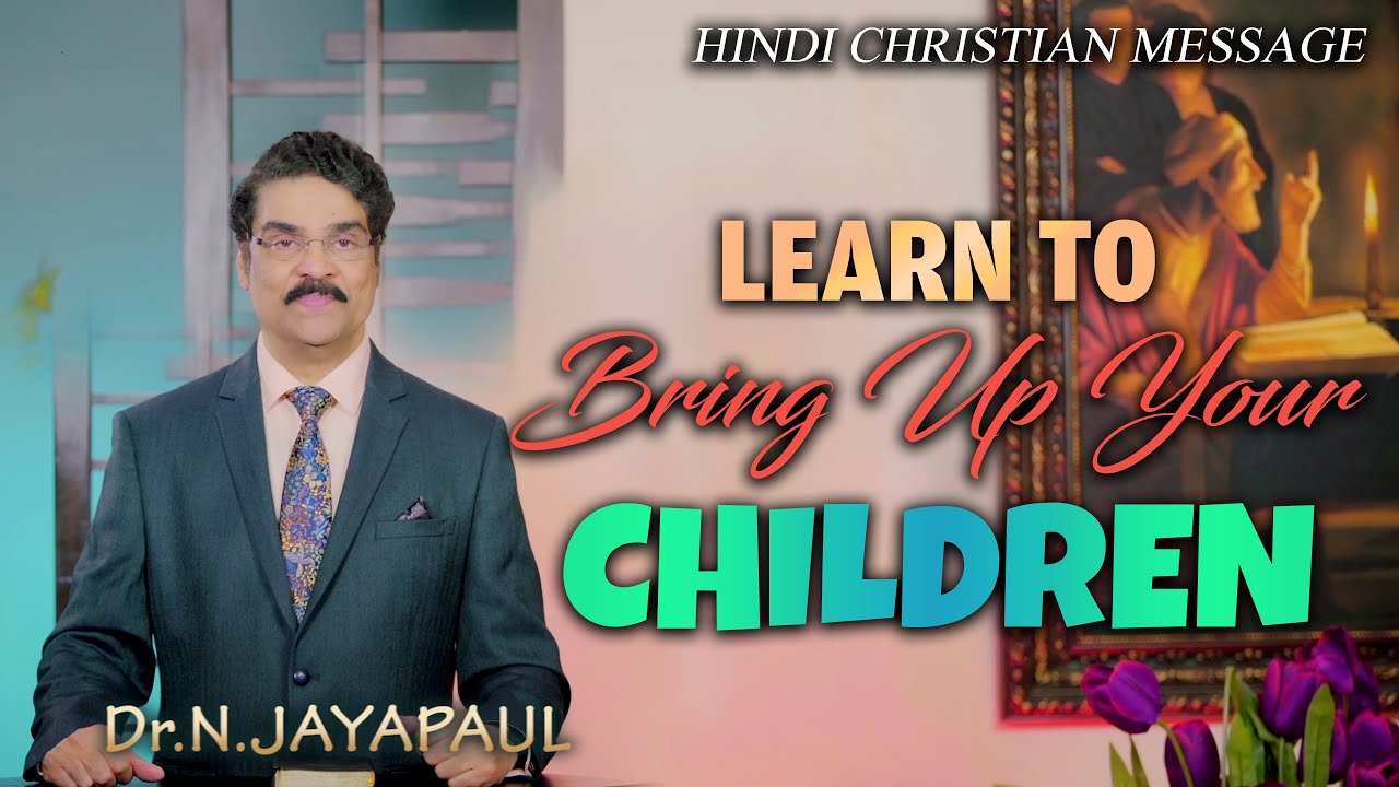 LEARN TO BRING UP CHILDREN | Hindi Christian Message | Dr Jayapaul