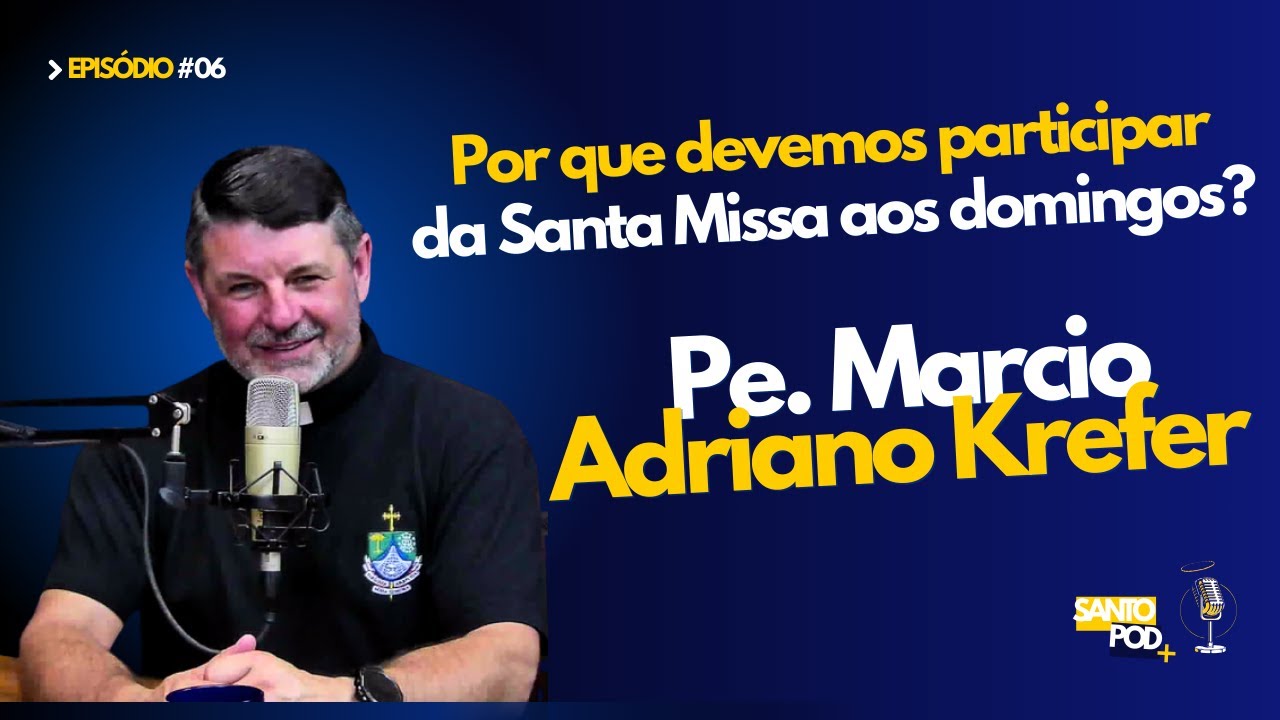 PE. MARCIO ADRIANO KREFER | POR QUE DEVEMOS PARTICIPAR DA SANTA MISSA AOS DOMINGOS? - EP #06