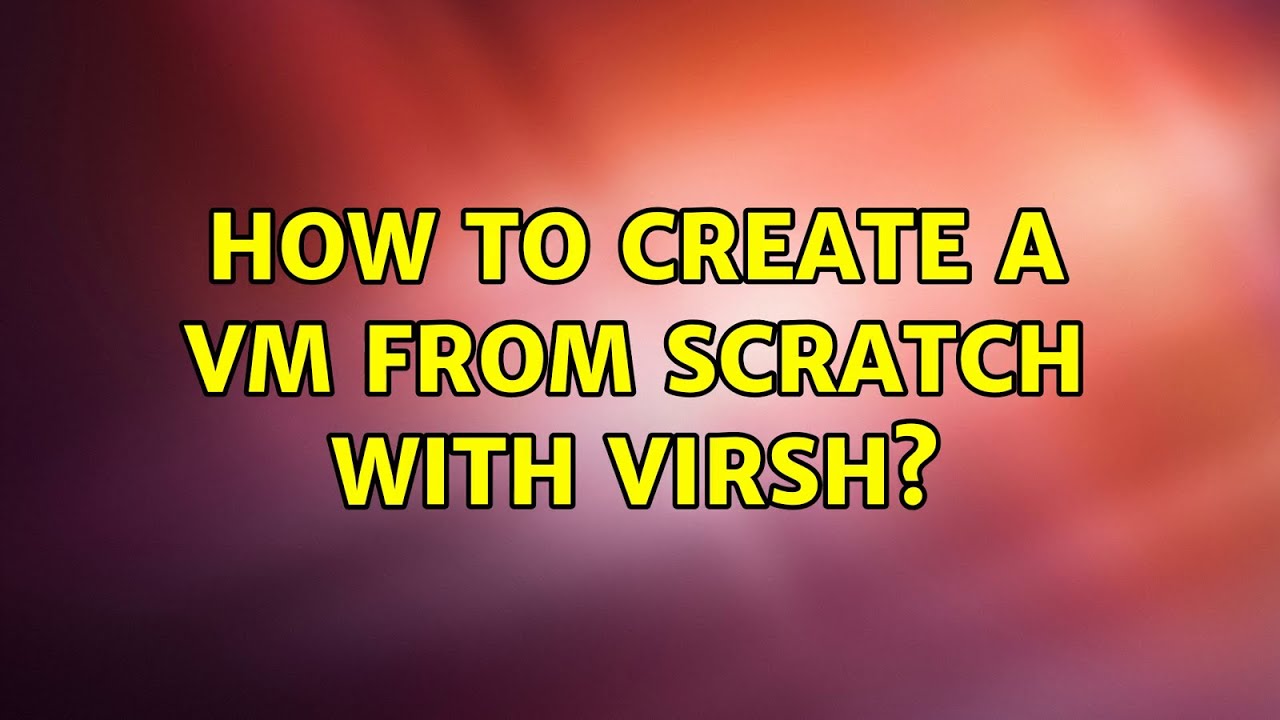 Unix & Linux: How to create a VM from scratch with virsh?