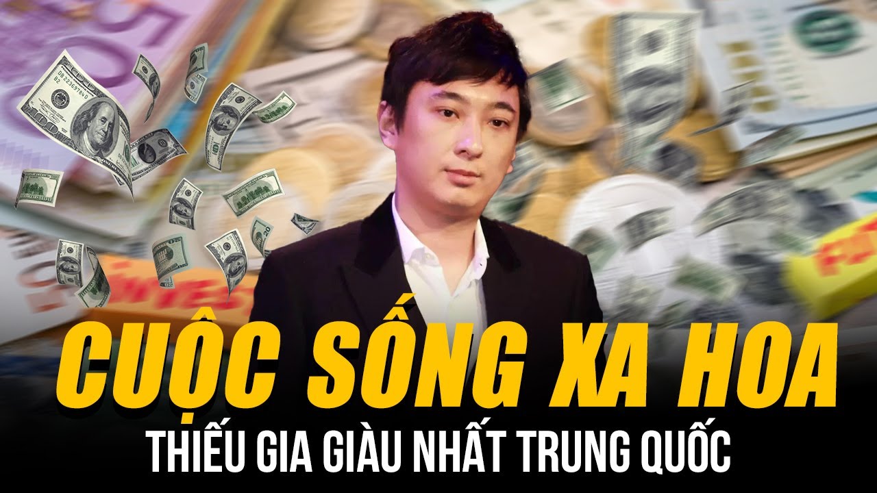 CUỘC SỐNG XA HOA CỦA THIẾU GIA GIÀU NHẤT TRUNG QUỐC TỪNG DÙNG TIỀN ĐỂ TÁN TỈNH PHẠM BĂNG BĂNG