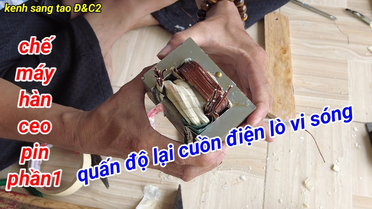 chế máy hàn cell pin phần 1 quấn độ lại cuồn điện lò vi sóng