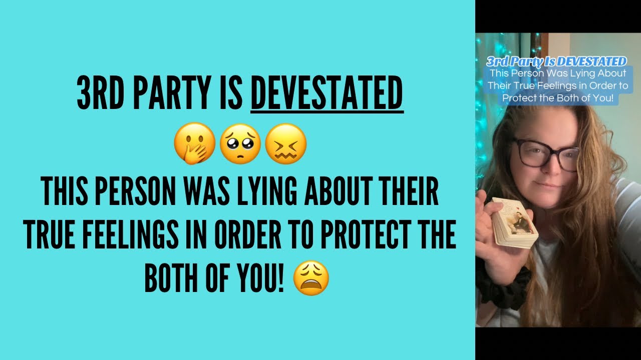 😖3rd party is devestated by this person lying to them about you. But it was to protect you both! 😩