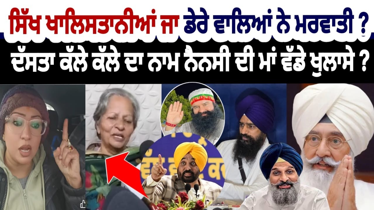 ਸਿੱਖ ਖਾਲਿਸਤਾਨੀਆਂ ਜਾ ਡੇਰੇ ਵਾਲਿਆਂ ਨੇ ਮਰਵਾਤੀ ?ਦੱਸਤਾ ਕੱਲੇ ਕੱਲੇ ਦਾ ਨਾਮ ਨੈਨਸੀ ਦੀ ਮਾਂ ਵੱਡੇ ਖੁਲਾਸੇ ?
