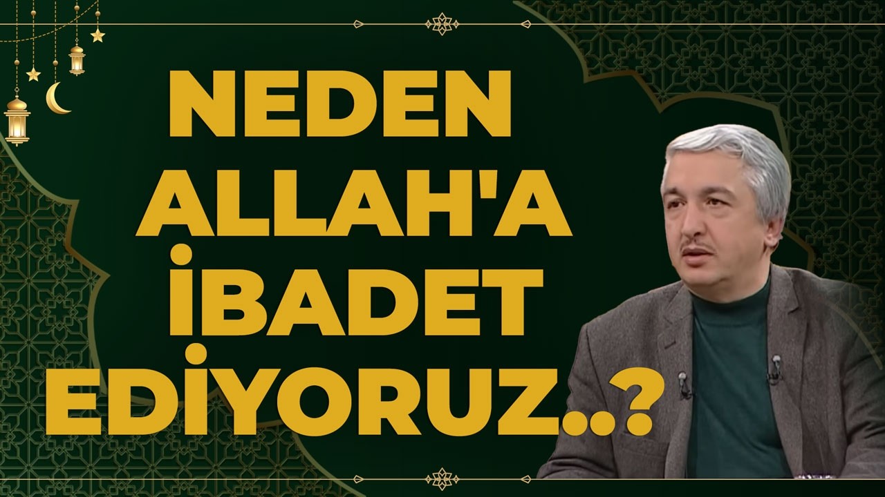 Neden Allah'a İbadet Ediyoruz..? 