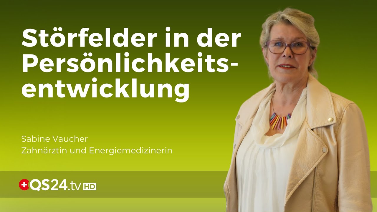 St&ouml;rfelder in der Pers&ouml;nlichkeitsentwicklung | Zahn&auml;rztin Sabine Vaucher | Naturmedizin | QS24