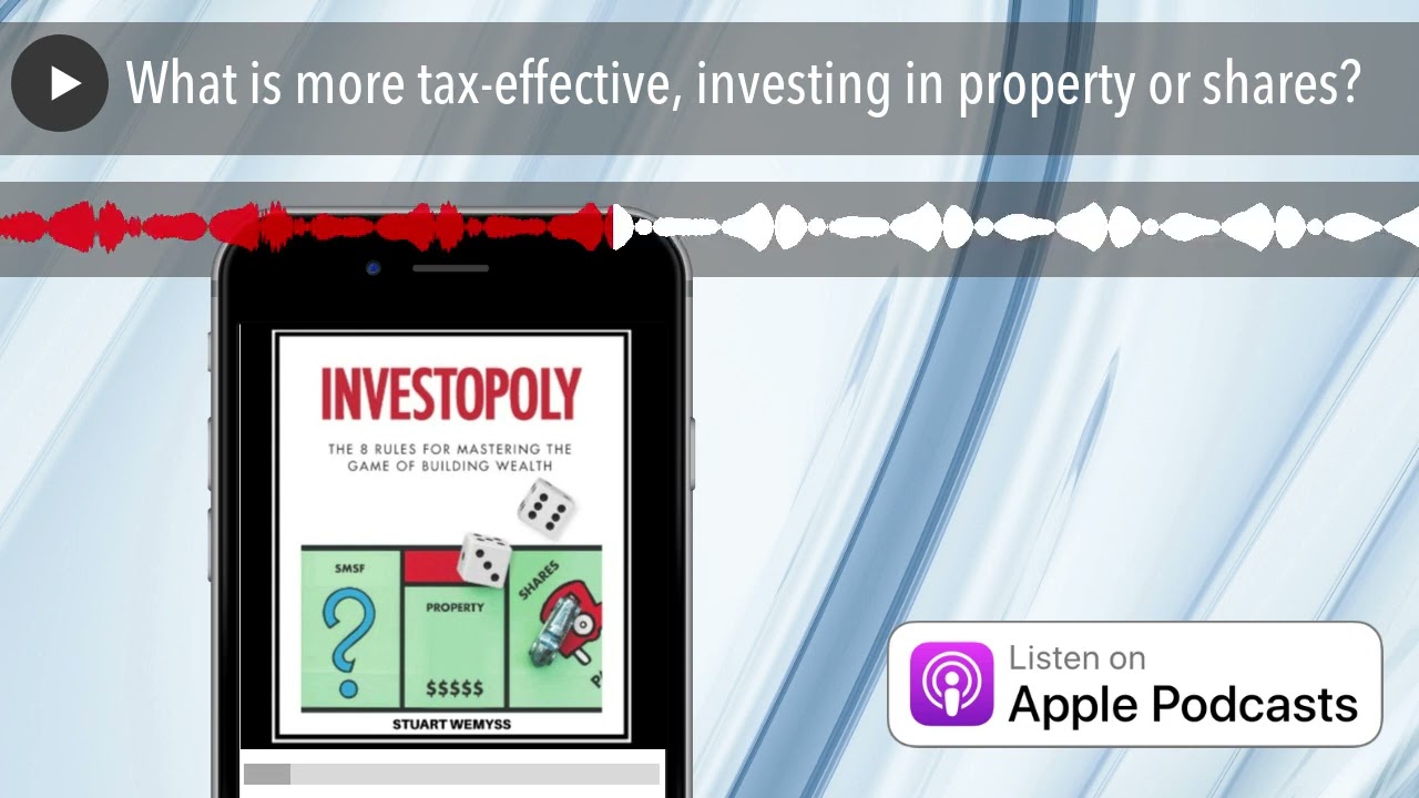 What is more tax-effective, investing in property or shares?