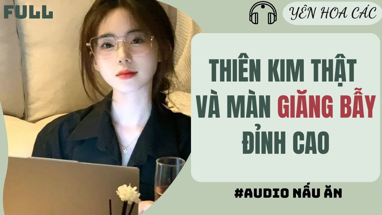 FULL AUDIO | THIÊN KIM THẬT VÀ MÀN GIĂNG BẪY ĐỈNH CAO | Yên Hoa Các #truyenaudio #audio