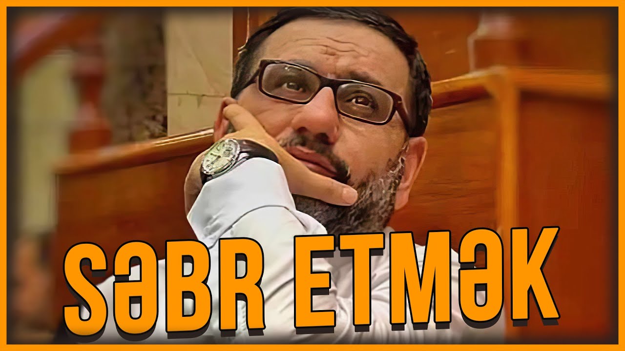 Çətinliklər çox çəkmir Səbr edin - Hacı Şahin - Səbr etmək
