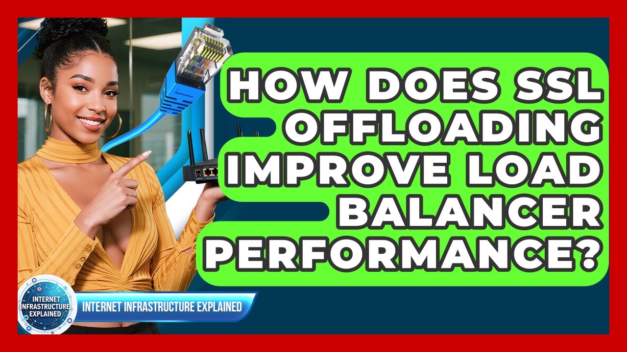 How Does SSL Offloading Improve Load Balancer Performance? - Internet Infrastructure Explained