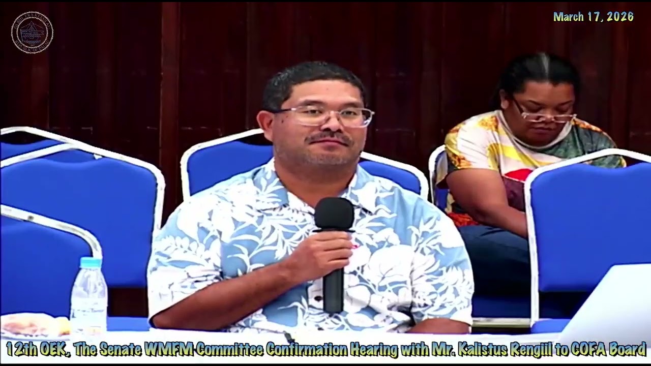 12th OEK, The Senate WMFM Committee Confirmation Hearing with Mr. Kalistus Rengiil to COFA Board