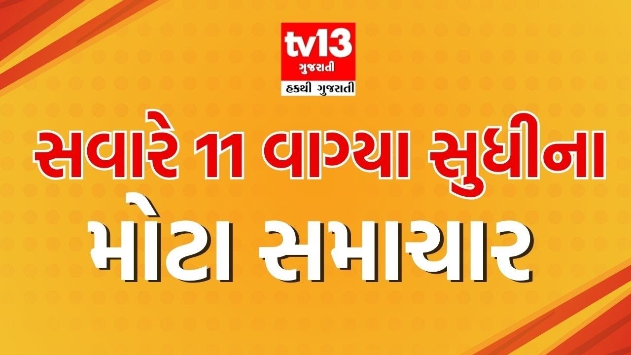 tv13 Gujarati LIVE। 08 MAR । 11 AM News। 11 વાગ્યા સુધીના મહત્વના સમાચાર