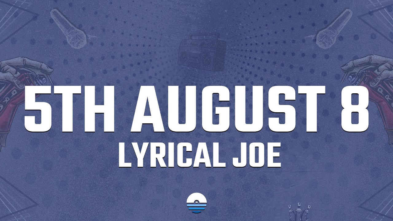 Lyrical Joe - 5th August 8 (Lyrics)
