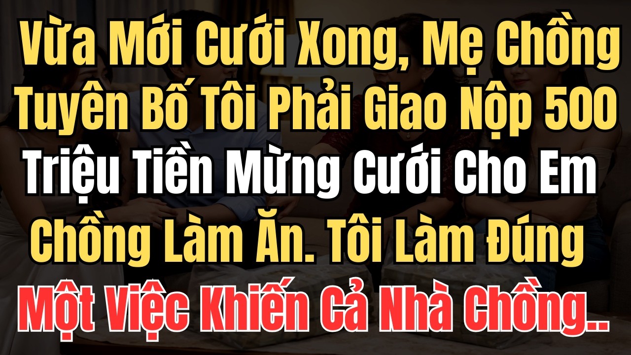 Vừa Mới Cưới Xong , Mẹ Chồng Tuyên Bố Tôi Phải Giao Nộp 500 Triệu Tiền Mừng Cưới Cho...