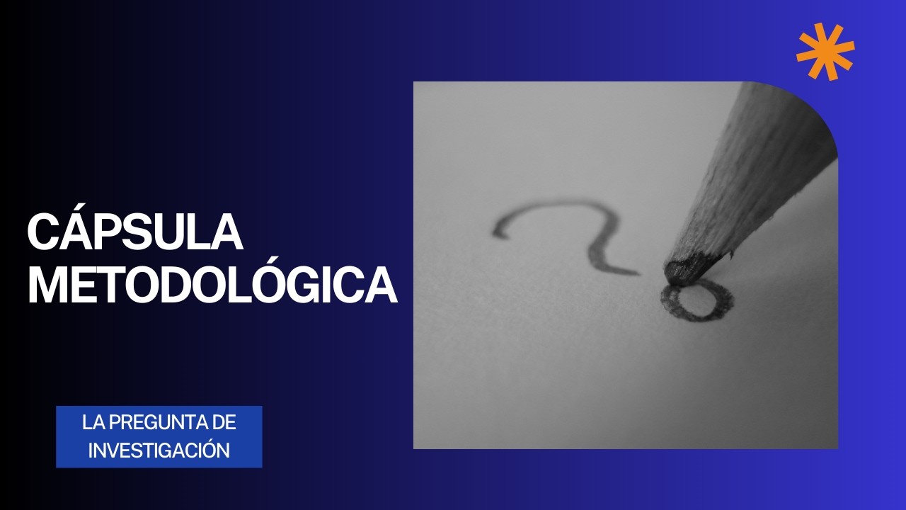 cápsula 2: La Pregunta de investigación