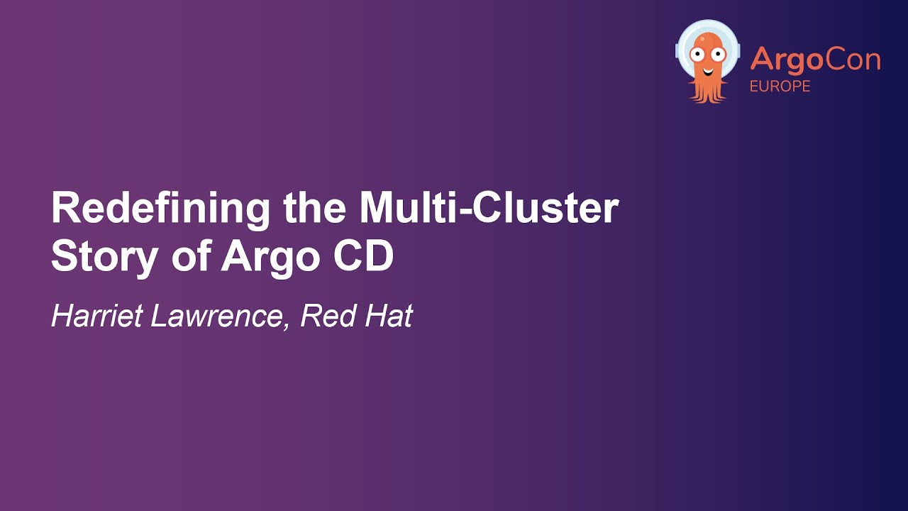 Redefining the Multi-Cluster Story of Argo CD - Harriet Lawrence, Red Hat