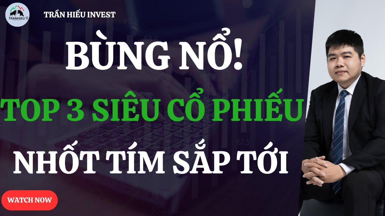 BÙNG NỔ THẬT SỰ ! Top 3 SIÊU CỔ PHIẾU NHỐT TÍM SẮP TỚI