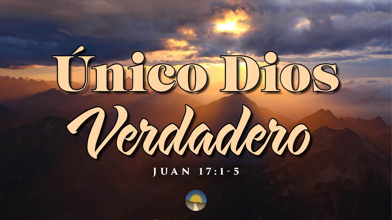 Unico Dios Verdadero • Juan 17:1-5