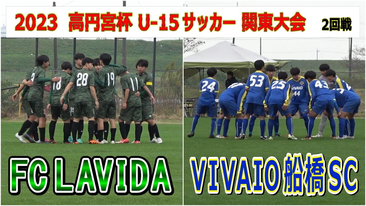 FC LAVIDA vs VIVAIO船橋SCジュニアユース　2023高円宮杯JFA全日本U-15サッカー選手権大会2回戦　　　観戦地・あけぼの山農業公園