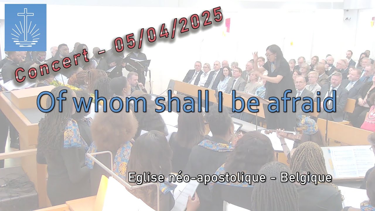 Of whom shall I be afraid - Concert du 05/04/2025 en présence de notre apôtre-patriarche à Bruxelles