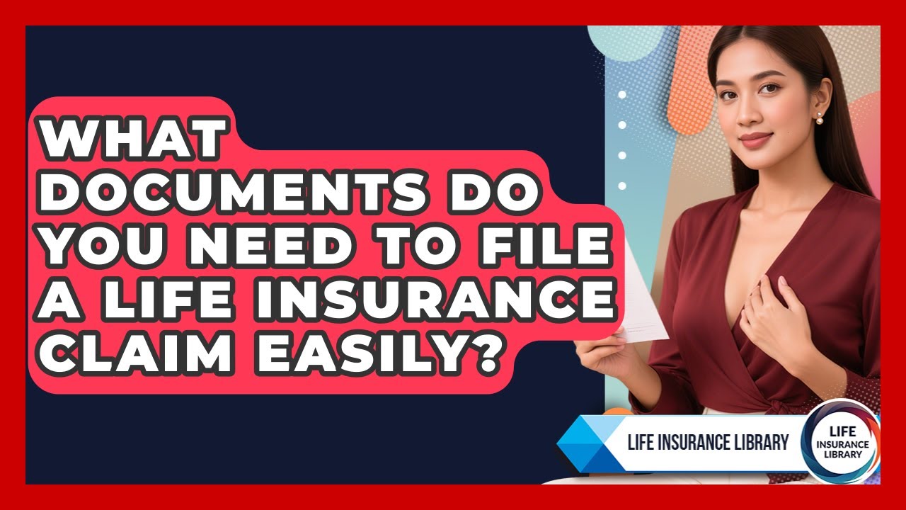 What Documents Do You Need To File A Life Insurance Claim Easily? - Life Insurance Library