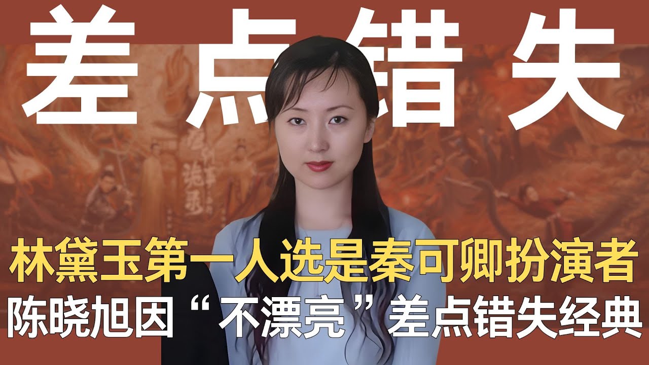 **红楼梦选角：林黛玉的第一人选是秦可卿扮演者？陈晓旭因&ldquo;不漂亮&rdquo;差点错失经典 #红楼梦 #林黛玉 #陈晓旭 #四大名著