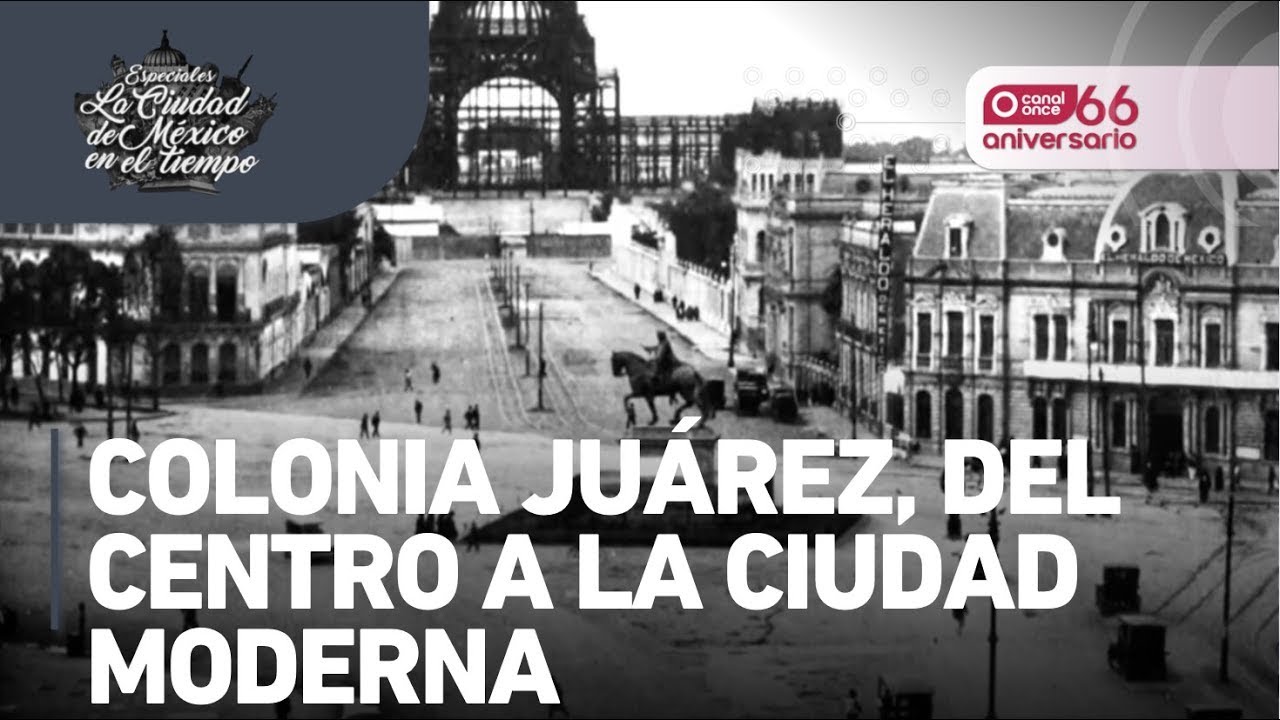 Especiales La ciudad de México en el tiempo - Colonia Juárez, del centro a la ciudad moderna