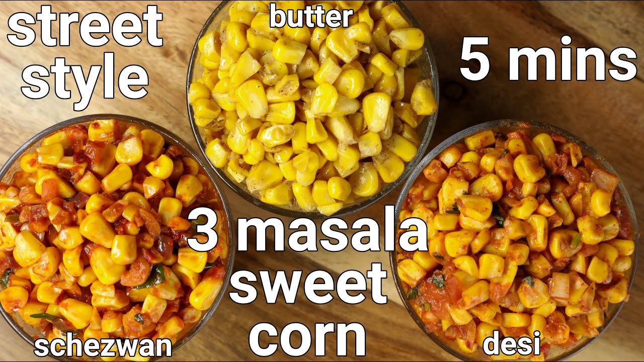 street style butter sweet corn 3 ways - desi masala, schezwan & classic butter | sweet corn chaat