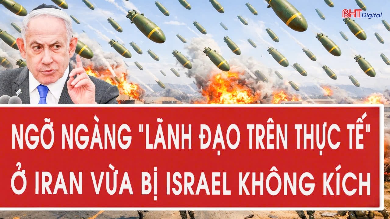 Ngỡ ngàng “lãnh đạo trên thực tế” ở Iran vừa bị Israel không kích