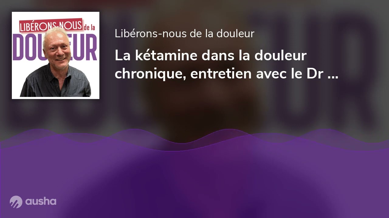 La kétamine dans la douleur chronique, entretien avec le Dr Ch. Soriano, algologue