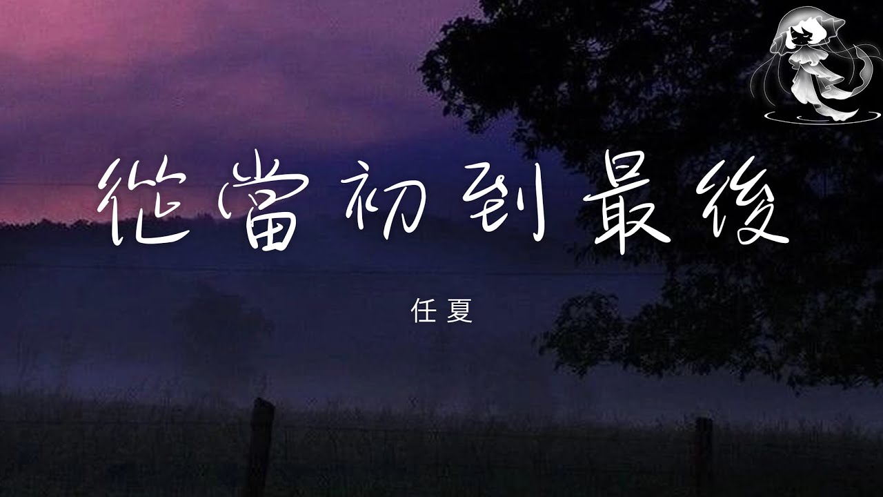 任夏 - 從當初到最後「明明當初先招惹我的人是你 怎麼到最後捨不得的人是我」【動態歌詞】♪