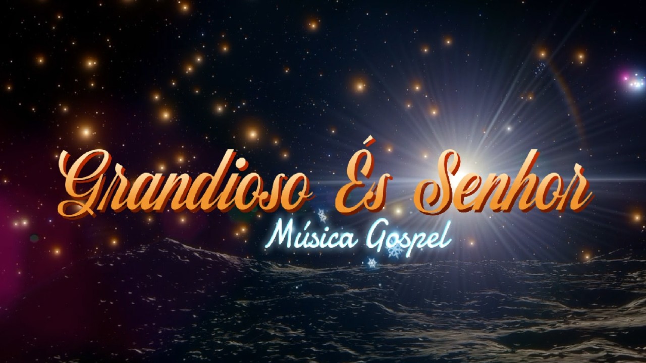 GRANDIOSO ÉS SENHOR / Música Gospel