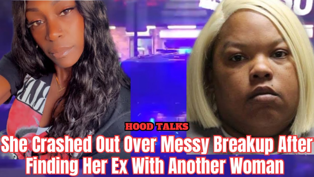 She Crashed Out Over Messy Breakup After Finding Her Ex With Another Woman