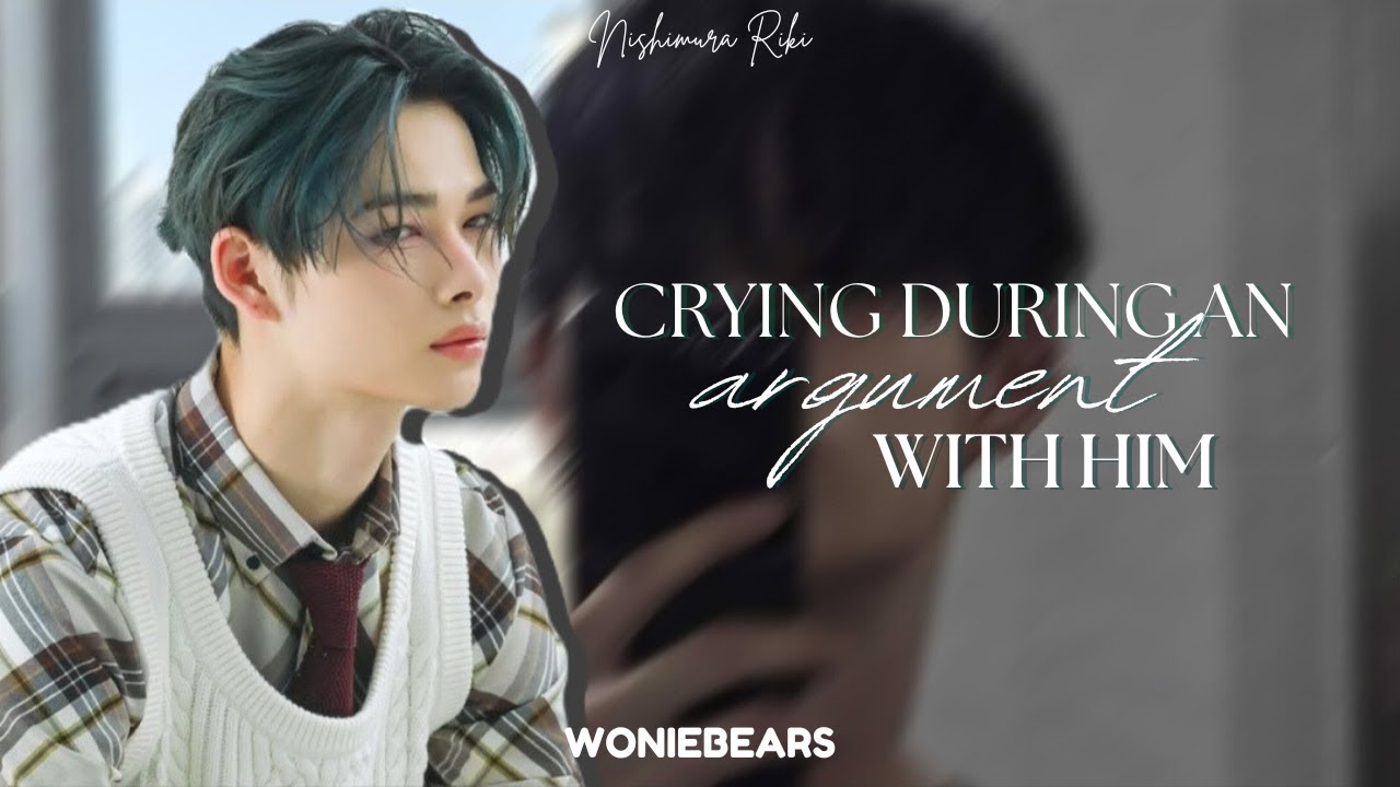 Crying during an argument with him - Nishimura Riki as your cold boyfriend