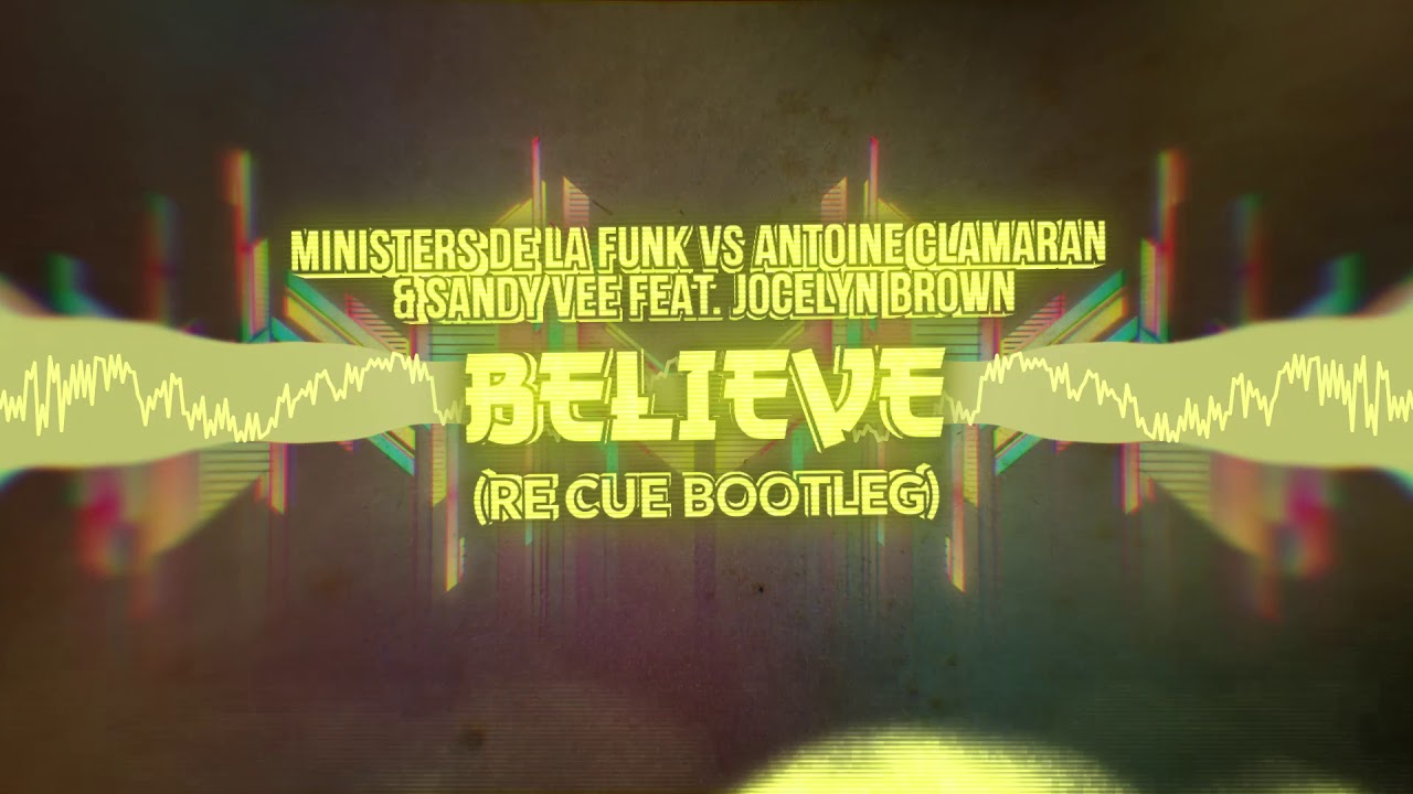 Ministers De La Funk vs Antoine Clamaran & Sandy Vee feat. Jocelyn Brown - Believe (Re Cue Bootleg)