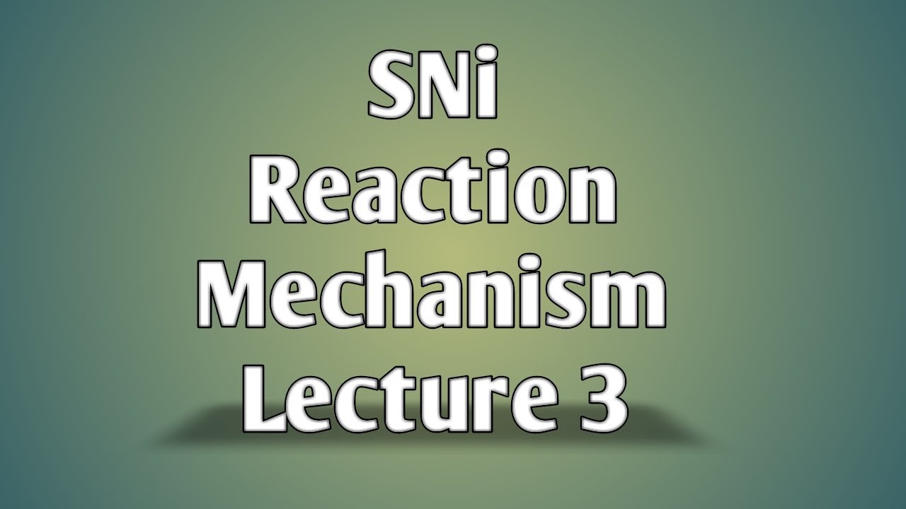 SNi || INTRODUCTION TO REACTION MECHANISM || LECTURE 3