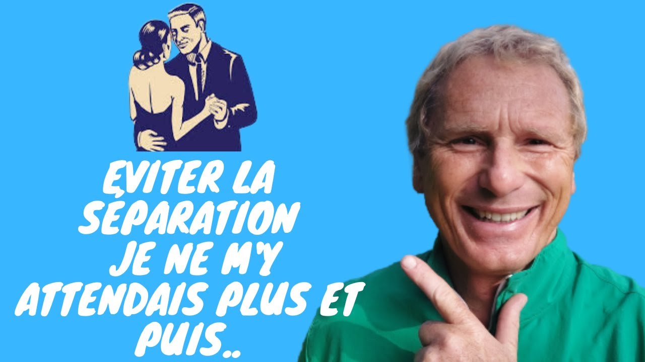 Eviter la séparation je ne m'y attendais plus  et puis..