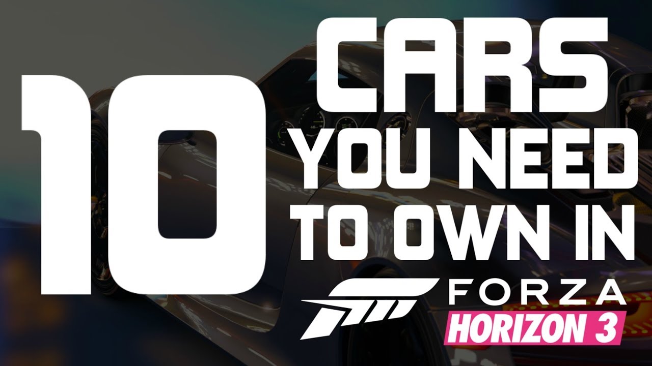Forza Horizon 3 - TOP 10 CARS YOU NEED TO OWN IN FORZA HORIZON 3