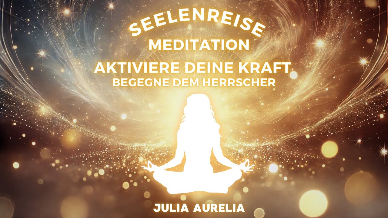 Seelenreise Meditation: Aktiviere Deine Kraft / Begegne dem Herrscher
