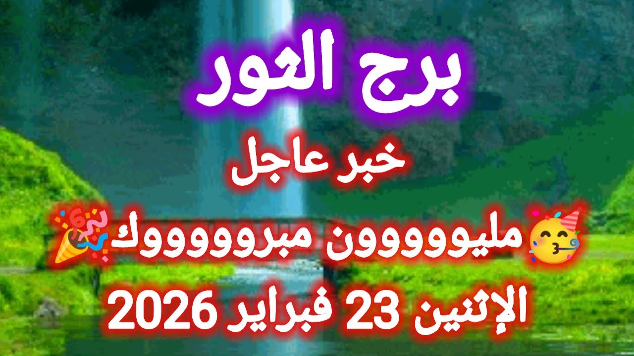 توقعات برج الثور اليوم 🙋 خبر عاجل 👉 مليووون مبروووك 🎉 الإثنين 23 فبراير 2026