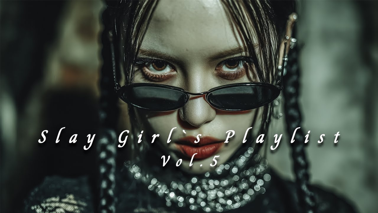 Slay Girl's Playlist Vol.5 | - “Beautiful. Powerful. Untouchable.”