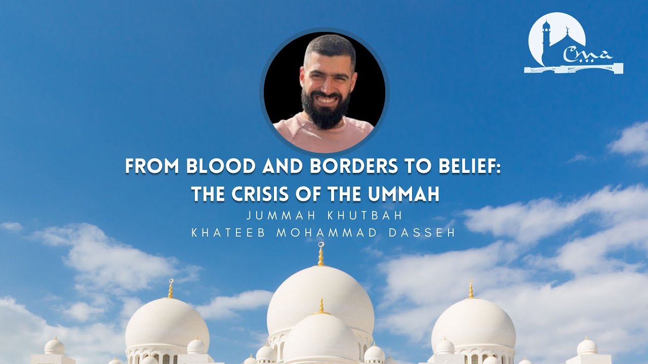 From Blood and Borders to Belief: The Crisis of the Ummah | Guest Khateeb | Mohammad Dasseh | CMA