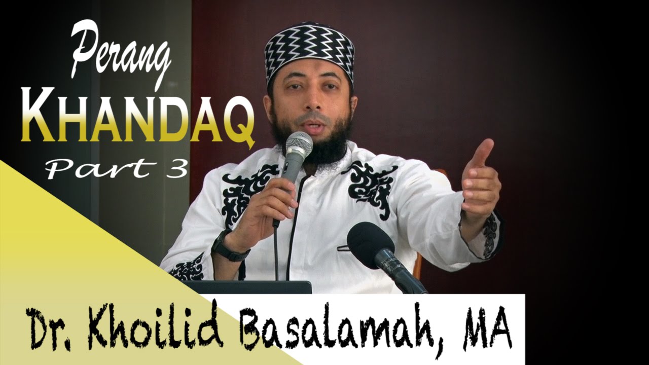Dr. Kholid Basalamah, MA | Perang Khandaq | Part 3