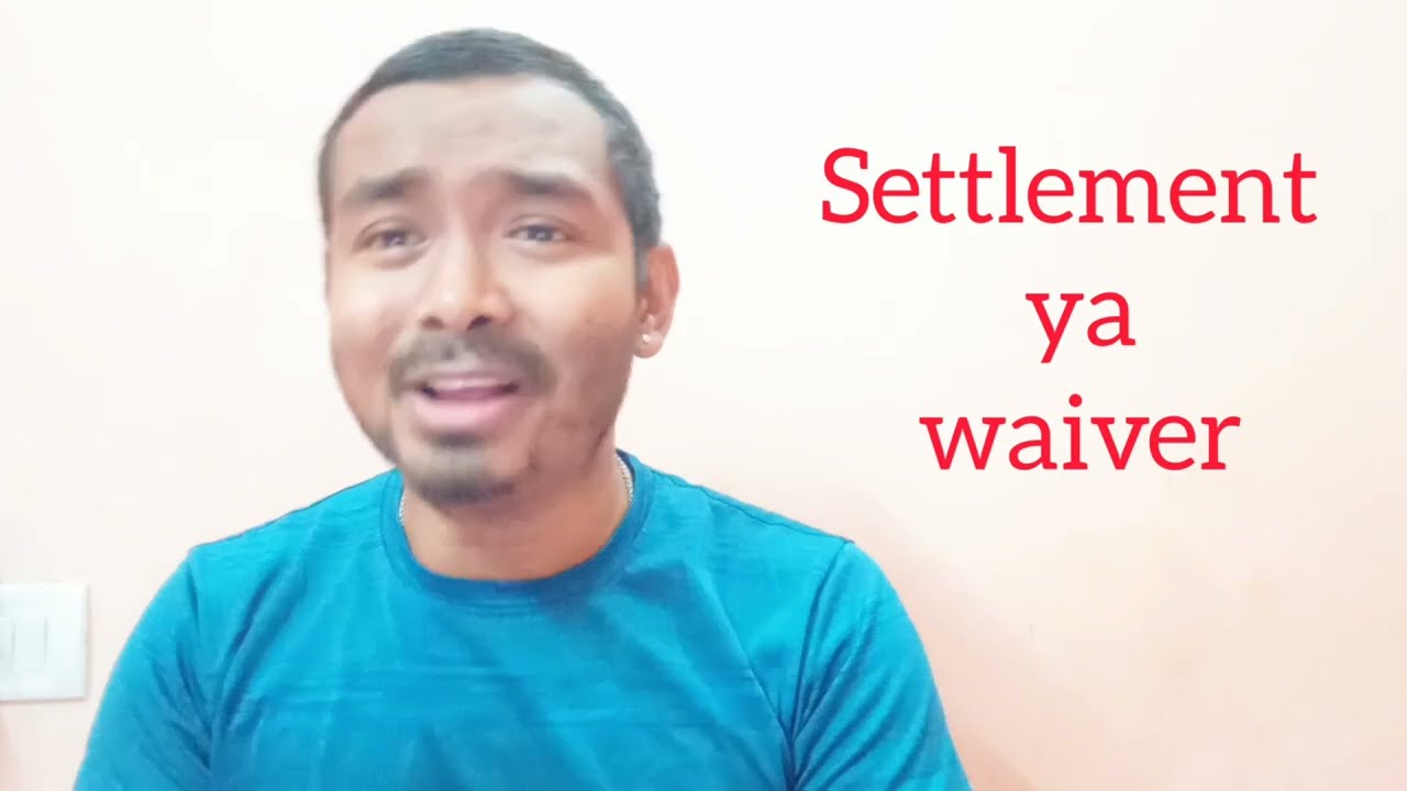 Is settlement is Benefit Or Waiver Complete Information